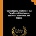 Cover Art for 9780343947842, Genealogical History of the Families of Robinsons, Saffords, Harwoods, and Clarks by Sarah Robinson
