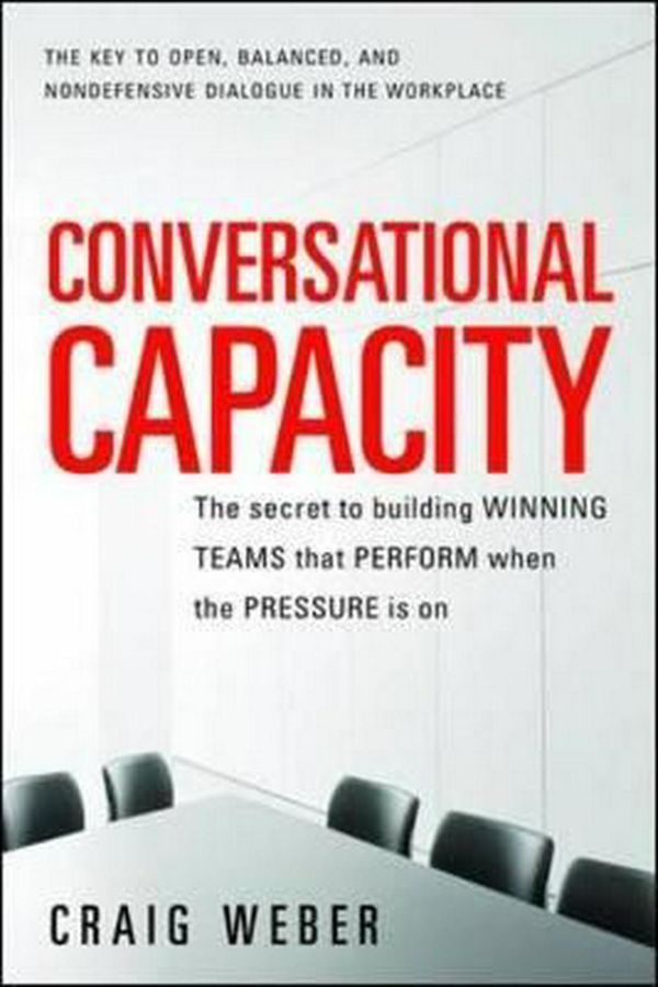 Cover Art for 9780071807128, Conversational Capacity: The Secret to Building Successful Teams That Perform When the Pressure is on by Craig Weber