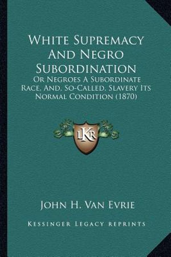 Cover Art for 9781167232923, White Supremacy and Negro Subordination by John H. Van Evrie