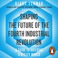 Cover Art for B07JN6DGP7, Shaping the Future of the Fourth Industrial Revolution: A Guide to Building a Better World by Klaus Schwab, Nicholas Davis