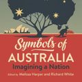 Cover Art for 9781742237121, Symbols of Australia: Imagining a Nation by Melissa Harper, Richard White