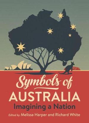 Cover Art for 9781742237121, Symbols of Australia: Imagining a Nation by Melissa Harper, Richard White