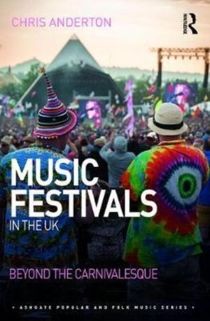 Cover Art for 9781472436207, Music Festivals in the UK: Beyond the Carnivalesque (Ashgate Popular and Folk Music Series) by Chris Anderton