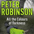 Cover Art for 9781844568451, All the Colours of Darkness: DCI Banks 18 by Peter Robinson