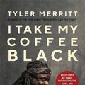 Cover Art for 9781546029427, I Take My Coffee Black by Tyler Merritt