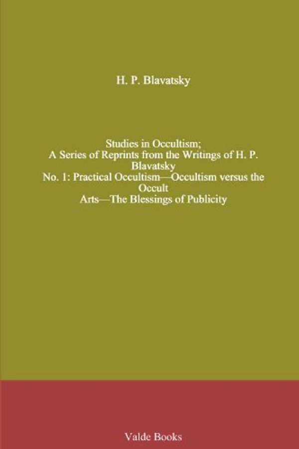 Cover Art for 9781444414127, Studies in Occultism; A Series of Reprints from the Writings of H. P. Blavatsky. No. 1: Practical Occultism-Occultism versus the Occult. Arts-The Blessings of Publicity by H. P. (Helena Petrovna) Blavatsky