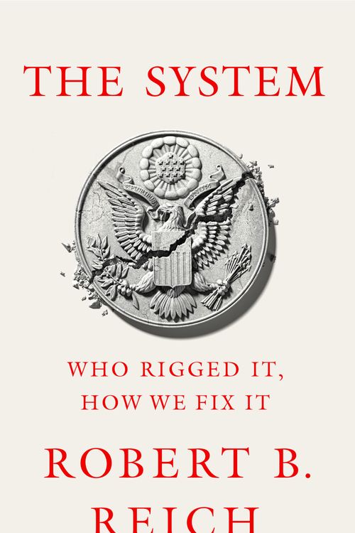 Cover Art for 9781760981006, The System: Who Rigged It, How We Fix It by Robert B. Reich, Robert Reich