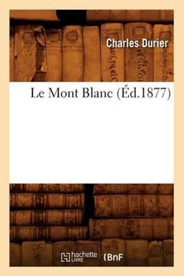 Cover Art for 9782012569959, Le Mont Blanc Ed 1877 by Durier C.