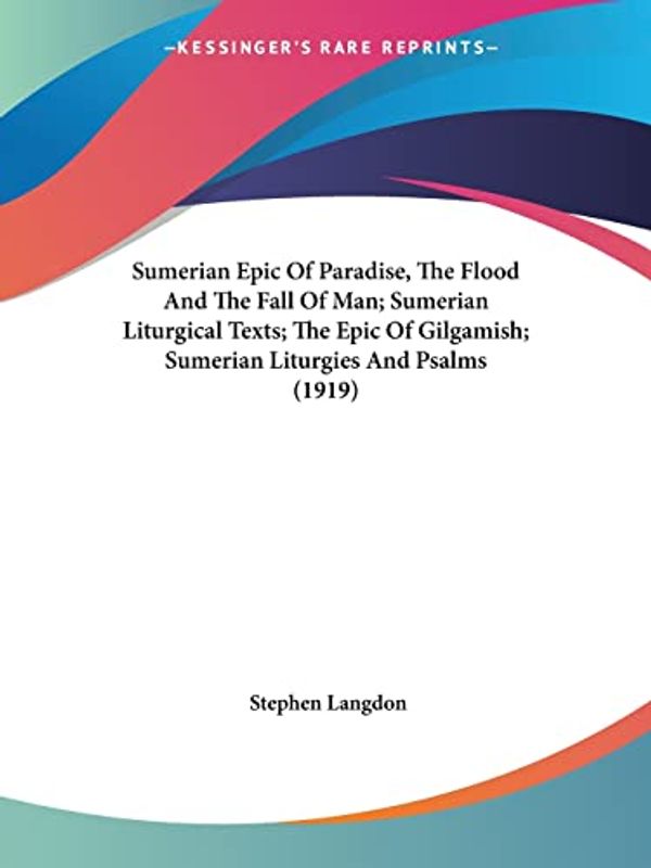 Cover Art for 9781104473334, Sumerian Epic of Paradise, the Flood and the Fall of Man; Sumerian Liturgical Texts; The Epic of Gilgamish; Sumerian Liturgies and Psalms (1919) by Stephen Langdon