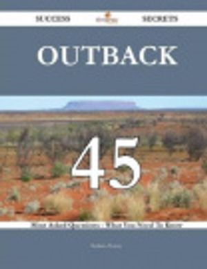 Cover Art for 9781488874093, Outback 45 Success Secrets - 45 Most Asked Questions on Outback - What You Need to Know by Barbara Dorsey