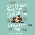 Cover Art for 9781508298663, Something That May Shock and Discredit You by Daniel Mallory Ortberg