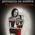 Cover Art for B073KVG8RX, El hombre que perseguía su sombra (Serie Millennium 5) (Spanish Edition) by David Lagercrantz