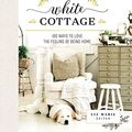 Cover Art for B07KDZQP17, Cozy White Cottage: 100 Ways to Love the Feeling of Being Home by Liz Marie Galvan