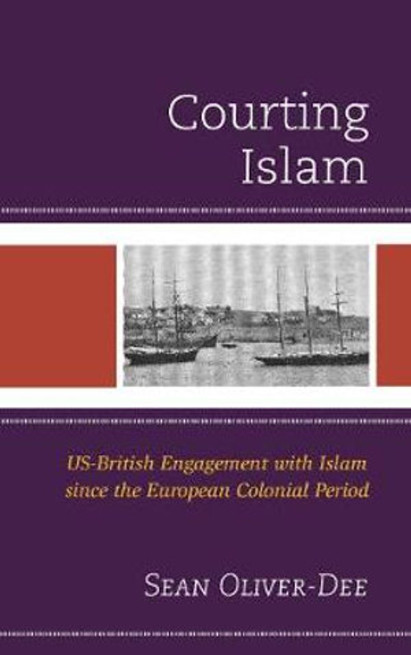 Cover Art for 9781498505055, Courting Islam: US-British Engagement with Islam since the European Colonial Period by Sean Oliver-Dee