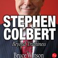 Cover Art for 9781612307572, Stephen Colbert: Beyond Truthiness by Bruce Watson