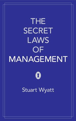 Cover Art for 9780755360949, The Secret Laws of Management: The 40 Essential Truths for Managers by Stuart Wyatt