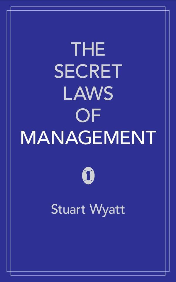Cover Art for 9780755360949, The Secret Laws of Management: The 40 Essential Truths for Managers by Stuart Wyatt