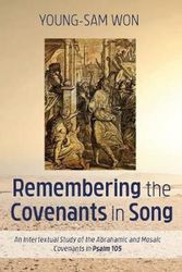 Cover Art for 9781532681189, Remembering the Covenants in Song: An Intertextual Study of the Abrahamic and Mosaic Covenants in Psalm 105 by Young-Sam Won