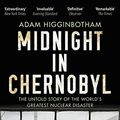 Cover Art for B0741QVVPJ, Midnight in Chernobyl: The Untold Story of the World's Greatest Nuclear Disaster by Adam Higginbotham