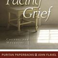 Cover Art for 9781848710696, Facing Grief: Counsel For Mourners by John Flavel
