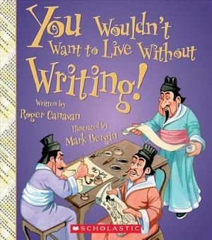 Cover Art for 9780531219300, You Wouldn't Want to Live Without the Writing!You Wouldn't Want to Live Without by Roger Canavan,Mark Bergin