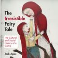Cover Art for 9781400841820, The Irresistible Fairy Tale by Jack Zipes