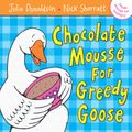 Cover Art for 9780230528604, Chocolate Mousse for Greedy Goose by Julia Donaldson