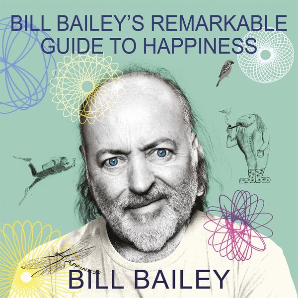 Cover Art for 9781529412475, Bill Bailey's Remarkable Guide to Happiness by Bill Bailey