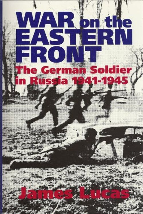 Cover Art for 9781853670701, War on the Eastern Front: The German Soldier in Russia 1941-1945 by James Lucas
