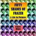 Cover Art for 9781845839932, Fifty Shades of Frazer: A Life in Pictures by Frazer Hines