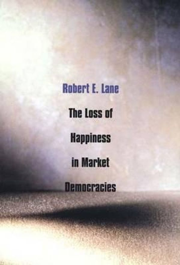 Cover Art for 9780300091069, The Loss of Happiness in Market Democracies by Robert E. Lane