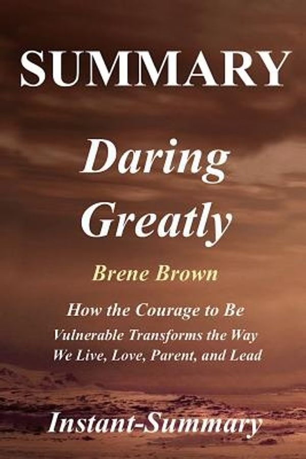 Cover Art for 9781981986033, Summary - Daring Greatly: Book by Brene Brown - How the Courage to Be Vulnerable Transforms the Way We Live, Love, Parent, and Lead (Daring Greatly: A ... - Hardcover, Audiobook, Audible, Summary 1) by Instant-Summary