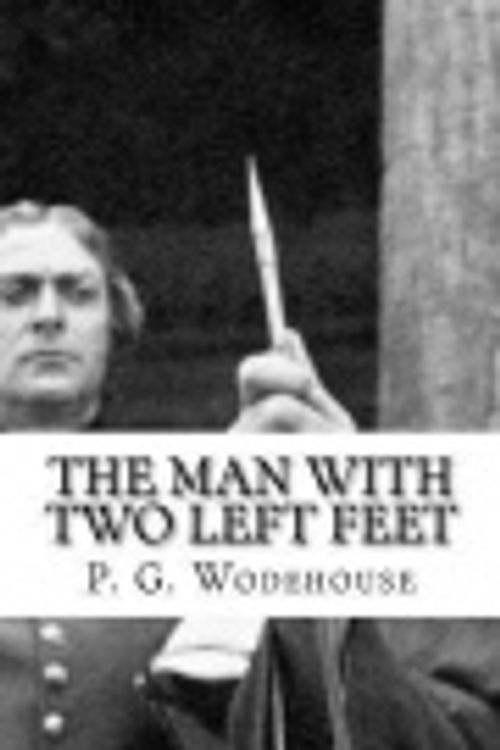 Cover Art for 9781725791855, The Man with Two Left Feet by The Gunston Trust, P G Wodehouse