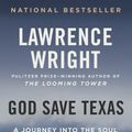Cover Art for 9780525435907, God Save Texas: A Journey Into the Soul of the Lone Star State by Lawrence Wright