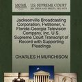 Cover Art for 9781270615231, Jacksonville Broadcasting Corporation, Petitioner, V. Florida-Georgia Television Company, Inc. U.S. Supreme Court Transcript of Record with Supporting Pleadings by Charles H Murchison
