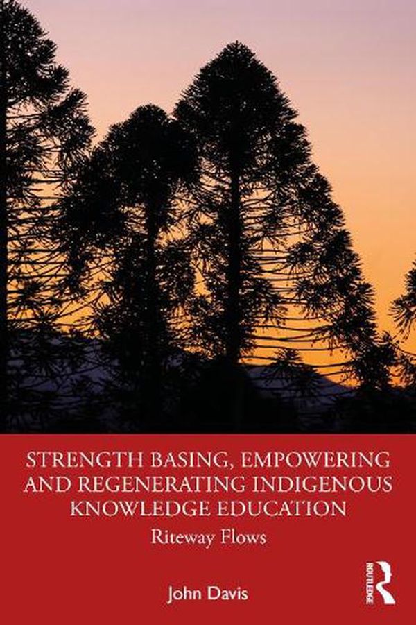 Cover Art for 9781032288369, Strength Basing, Empowering and Regenerating Indigenous Knowledge Education: Riteway Flows by John Davis