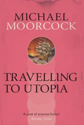 Cover Art for 9780575092778, Travelling to Utopia by Michael Moorcock