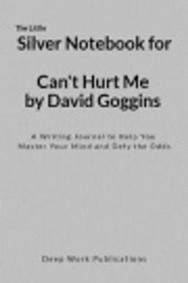 Cover Art for 9781793824769, The Little Silver Notebook for Can’t Hurt Me by David Goggins: A Writing Journal to Help You Master Your Mind and Defy the Odds by Deep Work Publications