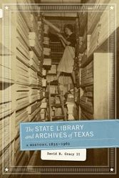 Cover Art for 9780292728967, The State Library and Archives of Texas: A History, 1835-1962 by David B., II Gracy