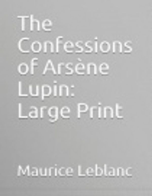 Cover Art for 9781072333555, The Confessions of Ars�ne Lupin by Maurice LeBlanc