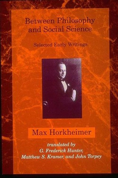 Cover Art for 9780262082211, Between Philosophy and Social Science: Selected Early Writings (Studies in Contemporary German Social Thought) by Max Horkheimer, G.Frederick Hunter (Translator), Matthew S. Kramer (Translator), John Torpey (Translator)