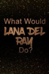 Cover Art for 9781799244363, What Would Lana Del Ray Do?: Black and Gold Lana Del Ray Notebook Journal. Perfect for School, Writing Poetry, Use as a Diary, Gratitude Writing, T by Paper Notebook Publishers