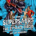 Cover Art for 9781786968142, Supersaurs 6: The Styraco Circus by Jay Jay Burridge