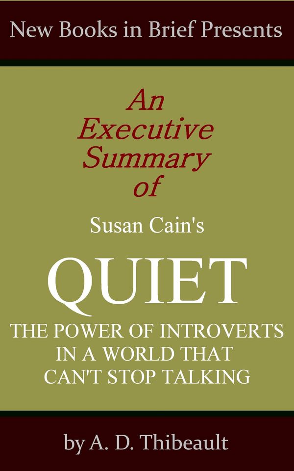 Cover Art for 1230000219146, An Executive Summary of Susan Cain's 'Quiet: The Power of Introverts in a World That Can't Stop Talking' by A.D. Thibeault