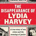 Cover Art for B08FKVGCMX, The Disappearance of Lydia Harvey: One Trial, Six Lives and the Dawn of the Twentieth Century by Julia Laite