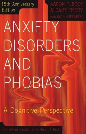 Cover Art for 9780465005871, Anxiety Disorders and Phobias by Aaron Beck, Gary Emery, Ruth Greenberg