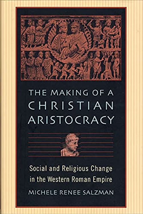 Cover Art for 9780674016033, The Making of a Christian Aristocracy by Michele Renee Salzman