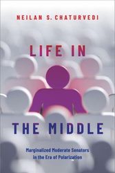 Cover Art for 9780197599730, Life in the Middle Marginalized Moderate Senators in the Era of Polarization by Chaturvedi