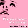 Cover Art for B07P747WWL, Paul Takes the Form of a Mortal Girl by Andrea Lawlor