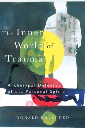 Cover Art for 9781317725442, The Inner World of Trauma: Archetypal Defenses of the Personal Spirit by Donald Kalsched